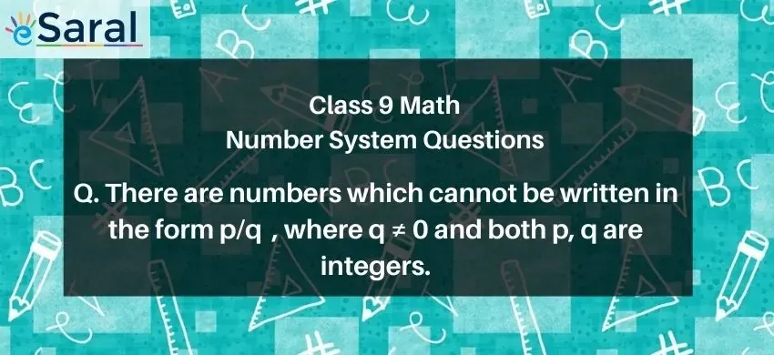 There are numbers which cannot be written in the form p/q , where q ≠ 0 and both p, q are integers